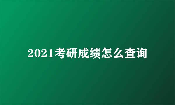 2021考研成绩怎么查询
