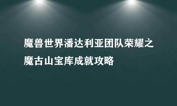 魔兽世界潘达利亚团队荣耀之魔古山宝库成就攻略