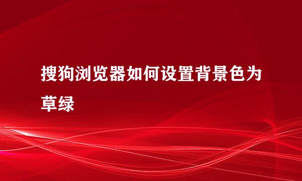 搜狗浏览器如何设置背景色为草绿