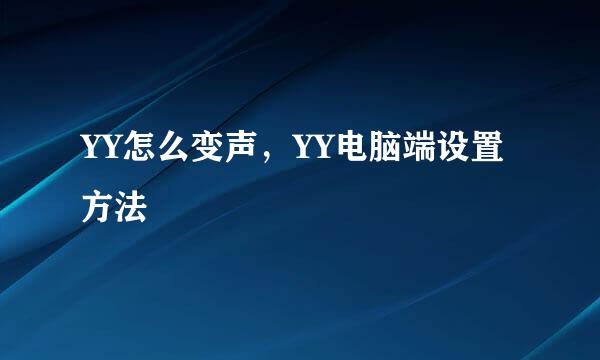 YY怎么变声，YY电脑端设置方法