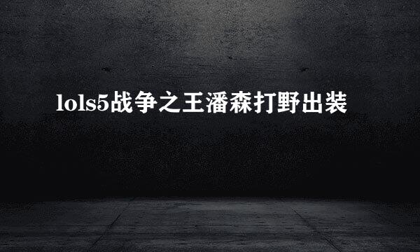 lols5战争之王潘森打野出装