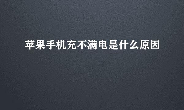 苹果手机充不满电是什么原因