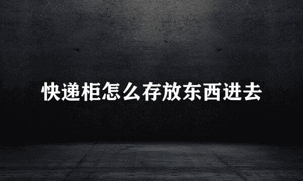 快递柜怎么存放东西进去