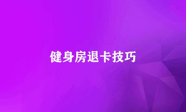 健身房退卡技巧