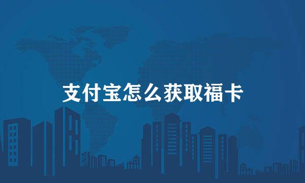 支付宝怎么获取福卡