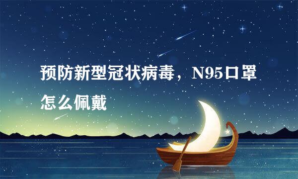 预防新型冠状病毒，N95口罩怎么佩戴