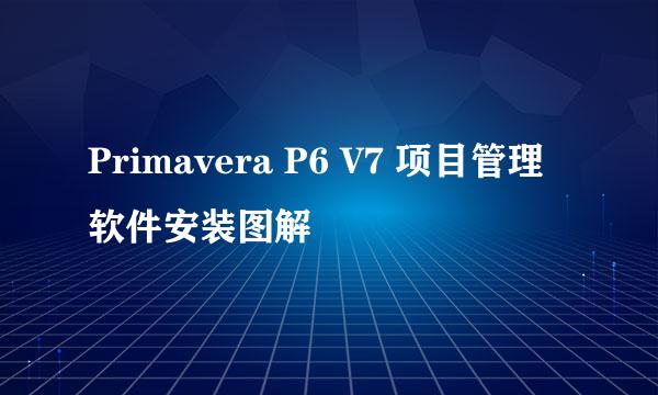 Primavera P6 V7 项目管理软件安装图解
