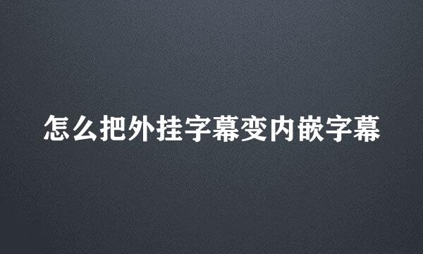 怎么把外挂字幕变内嵌字幕