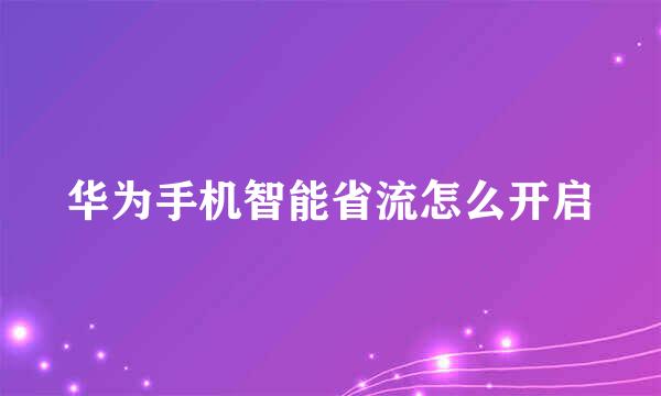 华为手机智能省流怎么开启