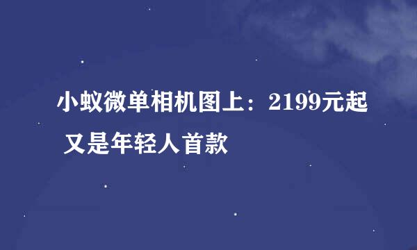 小蚁微单相机图上：2199元起 又是年轻人首款