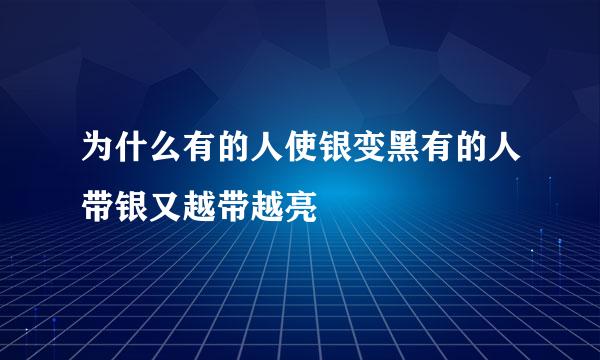 为什么有的人使银变黑有的人带银又越带越亮