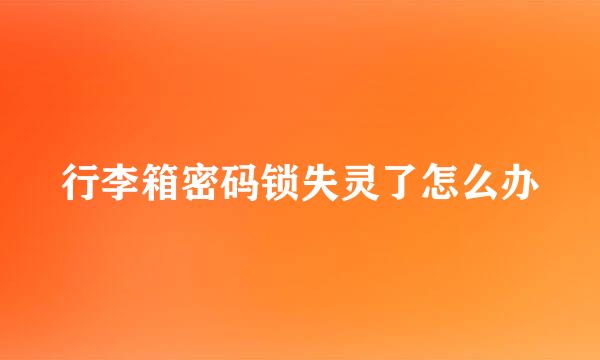 行李箱密码锁失灵了怎么办