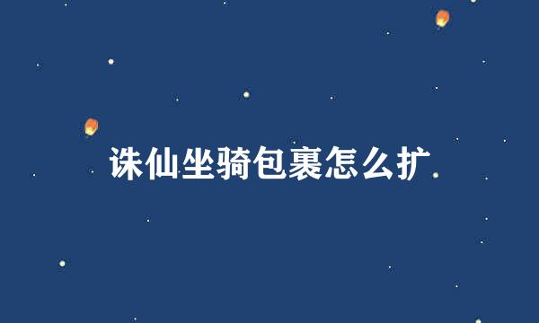 诛仙坐骑包裹怎么扩