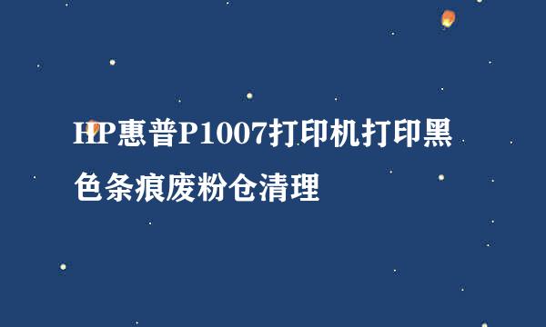 HP惠普P1007打印机打印黑色条痕废粉仓清理