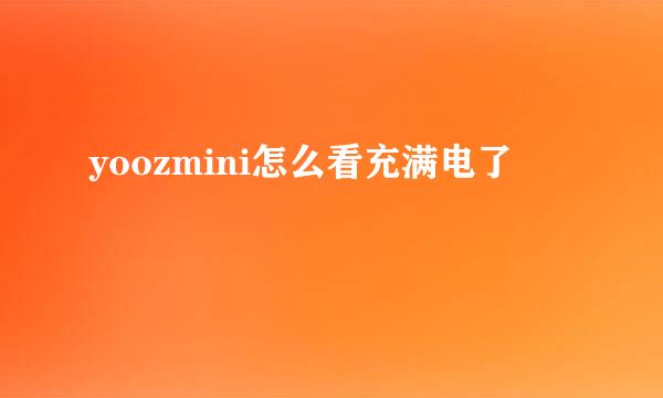 yoozmini怎么看充满电了