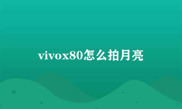 vivox80怎么拍月亮