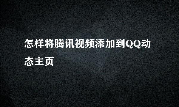 怎样将腾讯视频添加到QQ动态主页