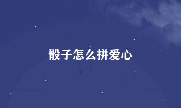 骰子怎么拼爱心