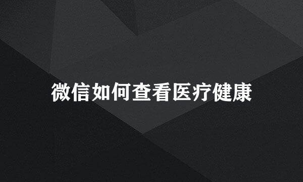 微信如何查看医疗健康