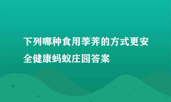 下列哪种食用荸荠的方式更安全健康蚂蚁庄园答案