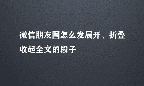 微信朋友圈怎么发展开、折叠收起全文的段子