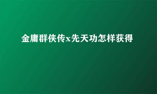 金庸群侠传x先天功怎样获得