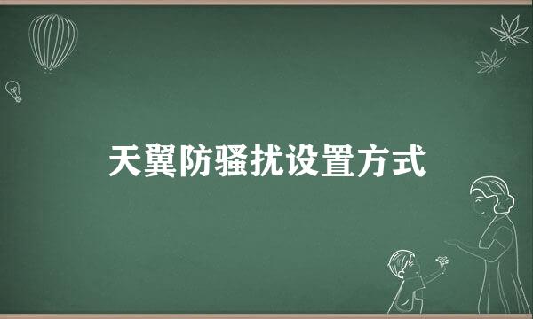天翼防骚扰设置方式