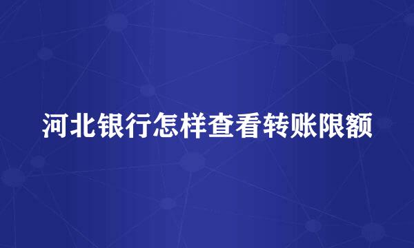河北银行怎样查看转账限额