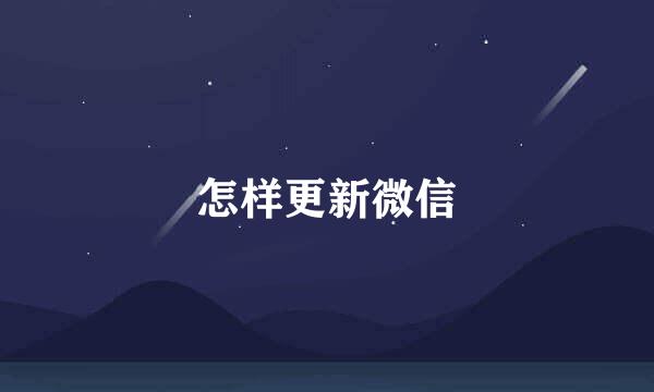 怎样更新微信