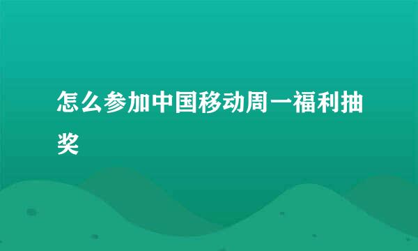 怎么参加中国移动周一福利抽奖