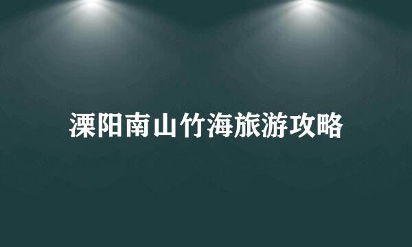 溧阳南山竹海旅游攻略