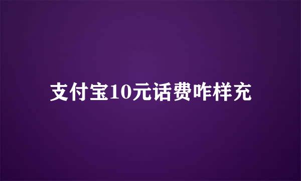 支付宝10元话费咋样充