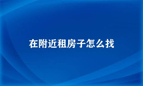 在附近租房子怎么找