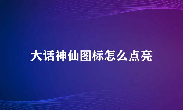 大话神仙图标怎么点亮