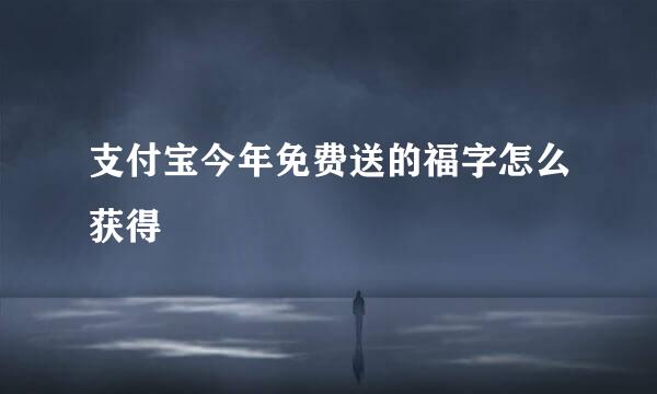 支付宝今年免费送的福字怎么获得
