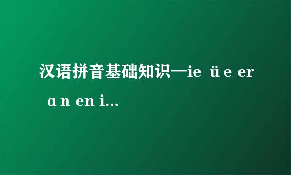 汉语拼音基础知识—ie üe er ɑn en in un ün