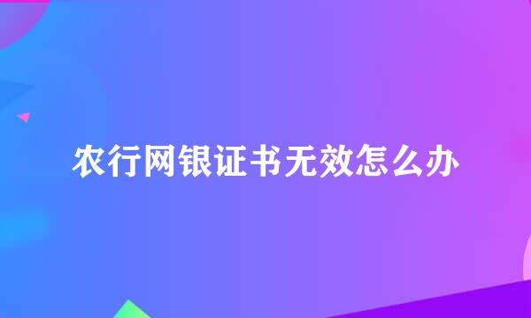 农行网银证书无效怎么办