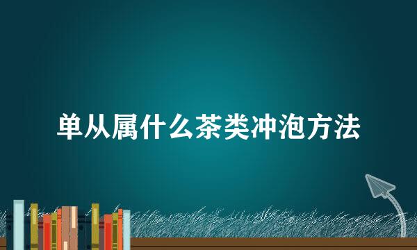 单从属什么茶类冲泡方法