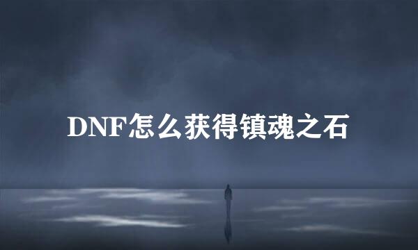DNF怎么获得镇魂之石