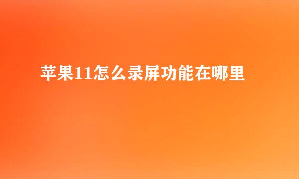 苹果11怎么录屏功能在哪里