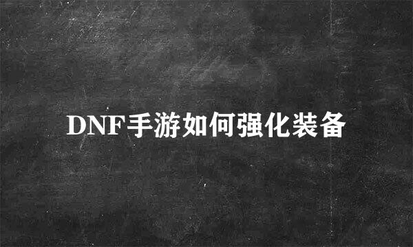 DNF手游如何强化装备