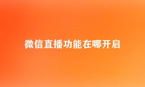 微信直播功能在哪开启