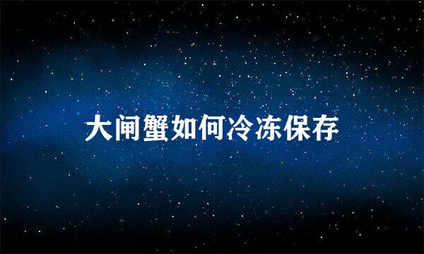 大闸蟹如何冷冻保存