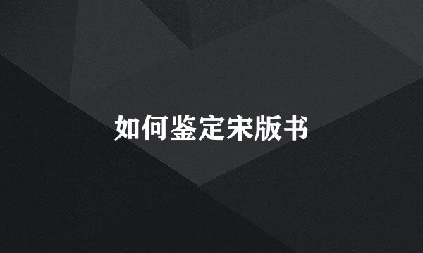 如何鉴定宋版书
