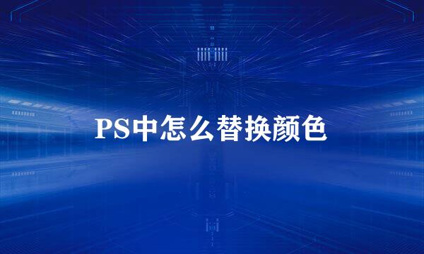 PS中怎么替换颜色