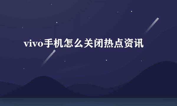 vivo手机怎么关闭热点资讯