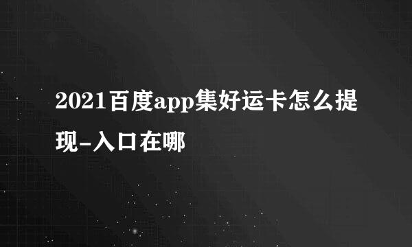 2021百度app集好运卡怎么提现-入口在哪