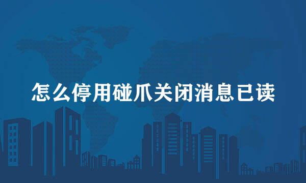 怎么停用碰爪关闭消息已读