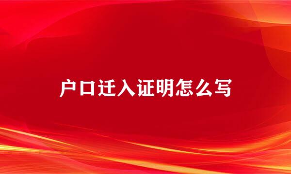 户口迁入证明怎么写