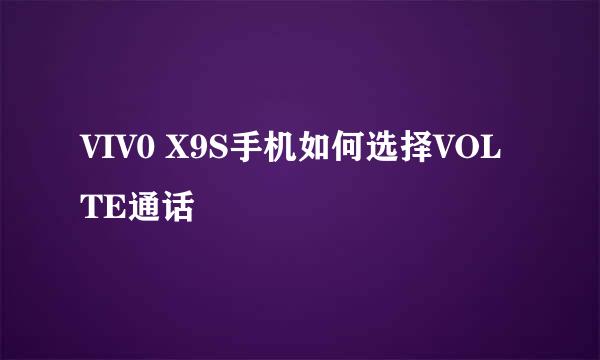 VIV0 X9S手机如何选择VOLTE通话